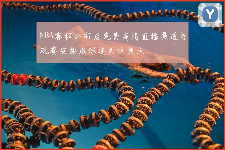 NBA赛程公布后免费高清直播渠道与观赛安排成球迷关注焦点