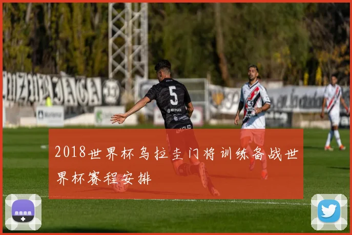 2018世界杯乌拉圭门将训练备战世界杯赛程安排